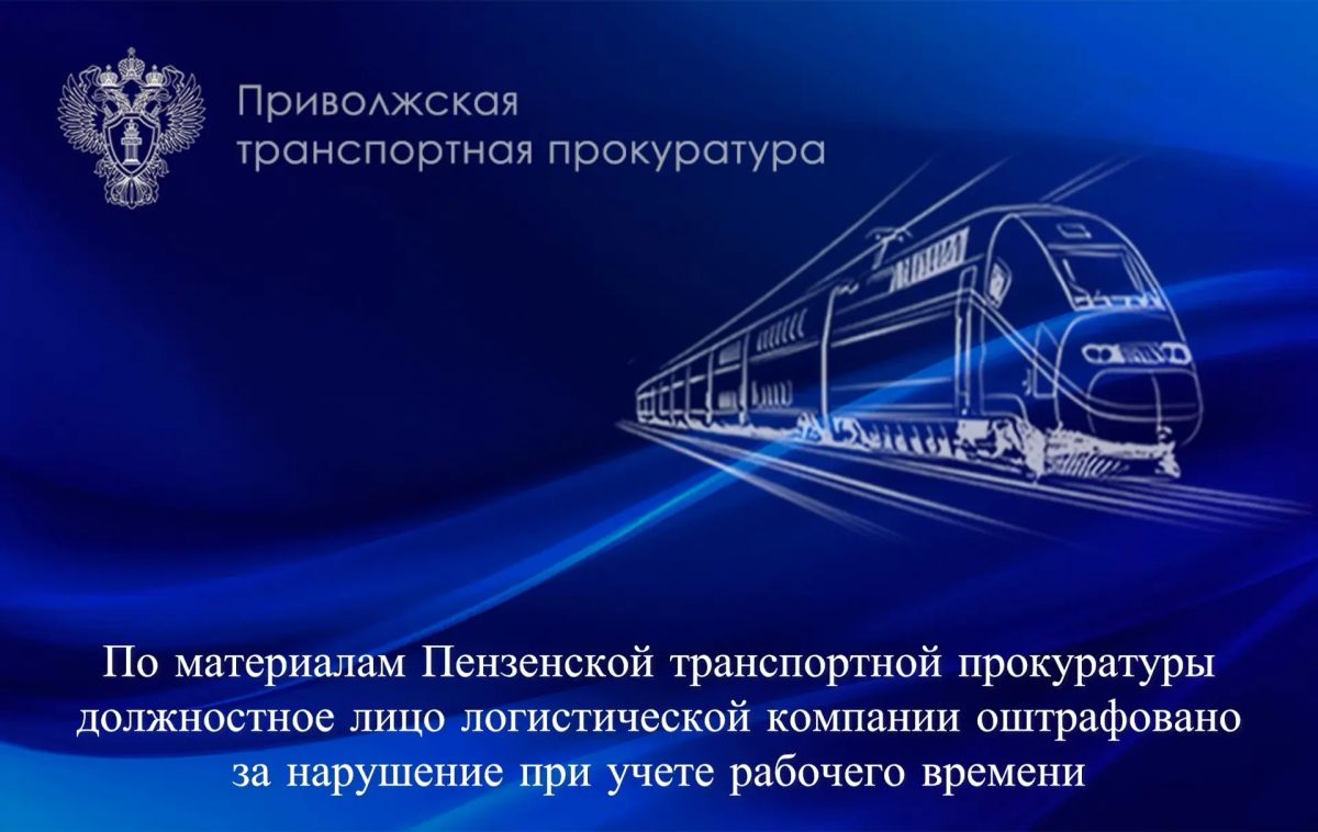 По материалам Пензенской транспортной прокуратуры должностное лицо логистической компании оштрафовано за нарушение при учете рабочего времени